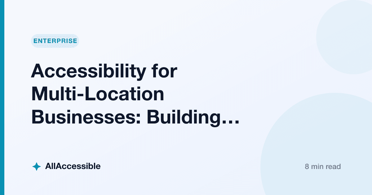 Accessibility for Multi-Location Businesses: Building Consistency at Scale
